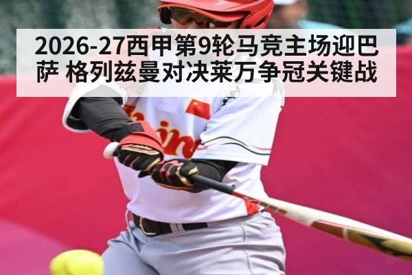 2026-27西甲第9轮马竞主场迎巴萨 格列兹曼对决莱万争冠关键战 - leyu